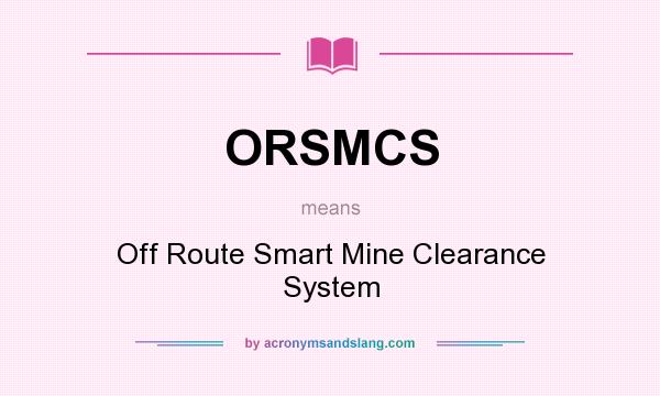 What does ORSMCS mean? It stands for Off Route Smart Mine Clearance System