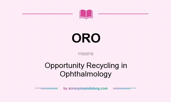 What does ORO mean? It stands for Opportunity Recycling in Ophthalmology