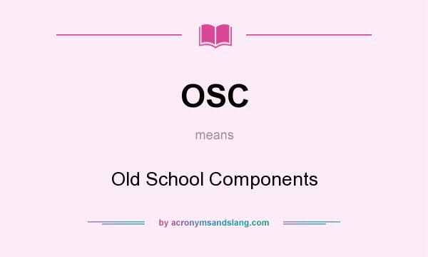 What does OSC mean? It stands for Old School Components