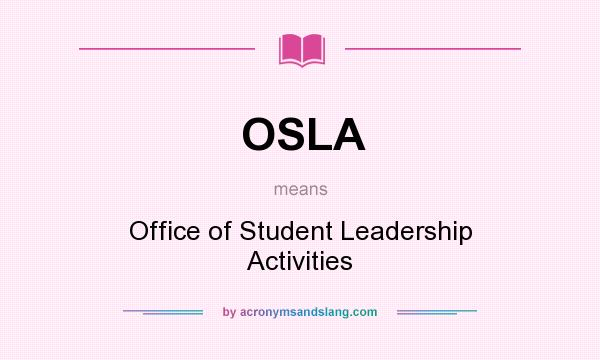What does OSLA mean? It stands for Office of Student Leadership Activities