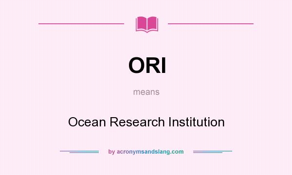 What does ORI mean? It stands for Ocean Research Institution