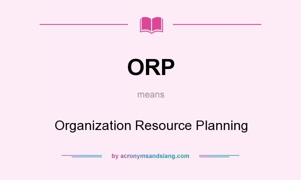 What does ORP mean? It stands for Organization Resource Planning