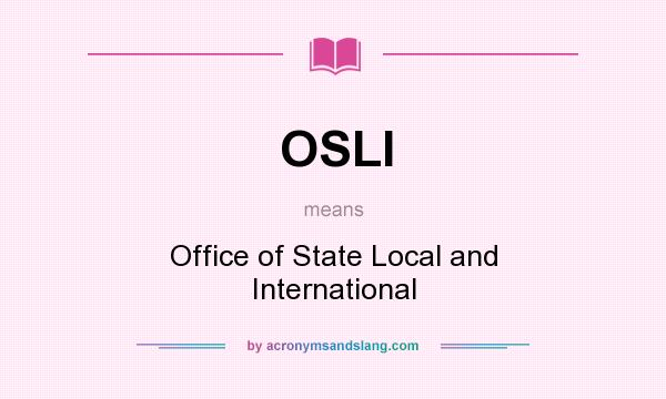 What does OSLI mean? It stands for Office of State Local and International