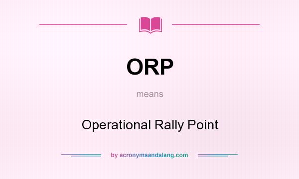 What does ORP mean? It stands for Operational Rally Point