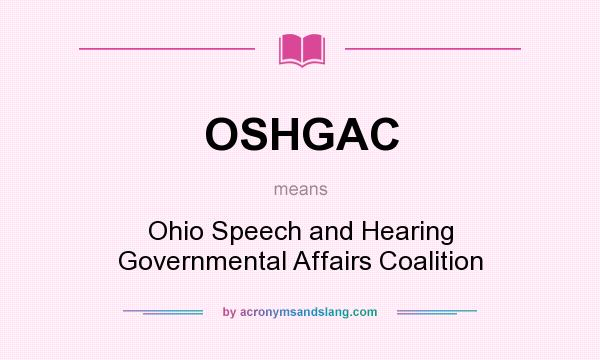 What does OSHGAC mean? It stands for Ohio Speech and Hearing Governmental Affairs Coalition