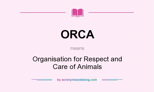 What does ORCA mean? It stands for Organisation for Respect and Care of Animals
