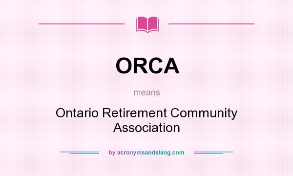 What does ORCA mean? It stands for Ontario Retirement Community Association