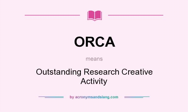 What does ORCA mean? It stands for Outstanding Research Creative Activity