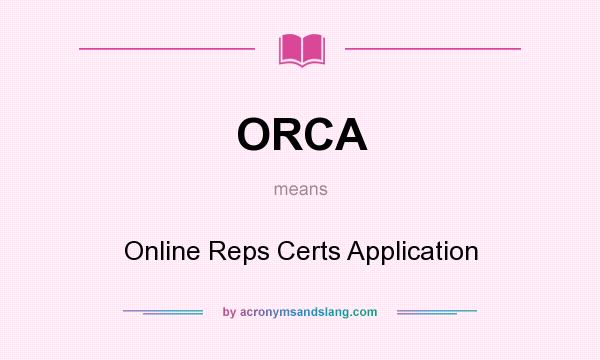 What does ORCA mean? It stands for Online Reps Certs Application