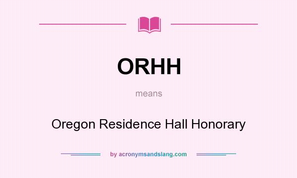 What does ORHH mean? It stands for Oregon Residence Hall Honorary