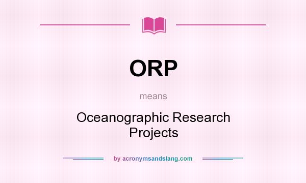 What does ORP mean? It stands for Oceanographic Research Projects