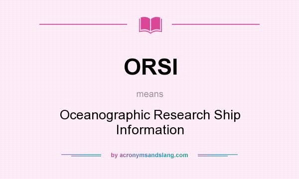 What does ORSI mean? It stands for Oceanographic Research Ship Information