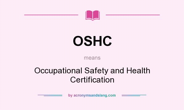 What does OSHC mean? It stands for Occupational Safety and Health Certification