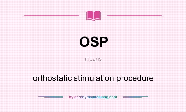 What does OSP mean? It stands for orthostatic stimulation procedure
