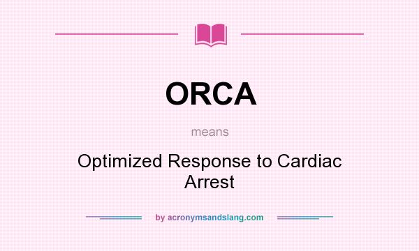What does ORCA mean? It stands for Optimized Response to Cardiac Arrest