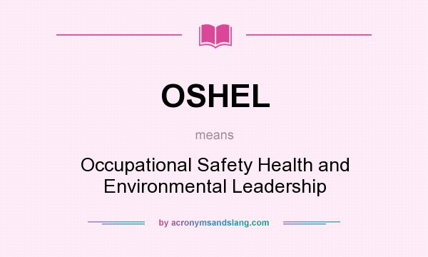 What does OSHEL mean? It stands for Occupational Safety Health and Environmental Leadership