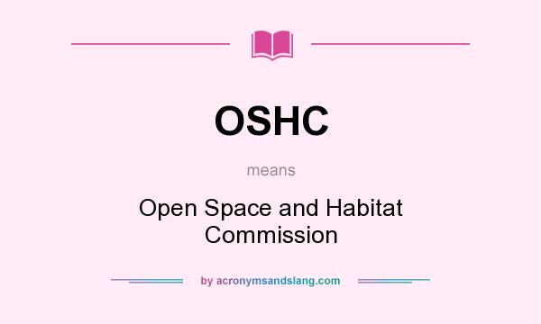 What does OSHC mean? It stands for Open Space and Habitat Commission