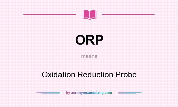 What does ORP mean? It stands for Oxidation Reduction Probe