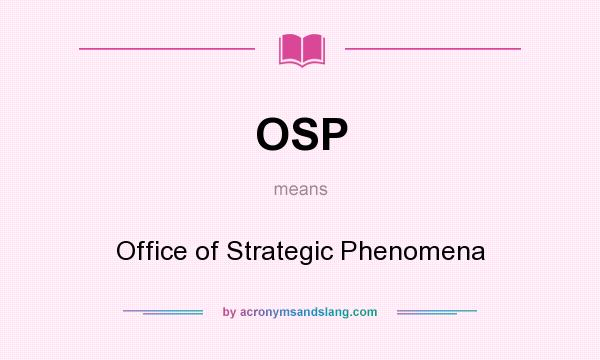 What does OSP mean? It stands for Office of Strategic Phenomena