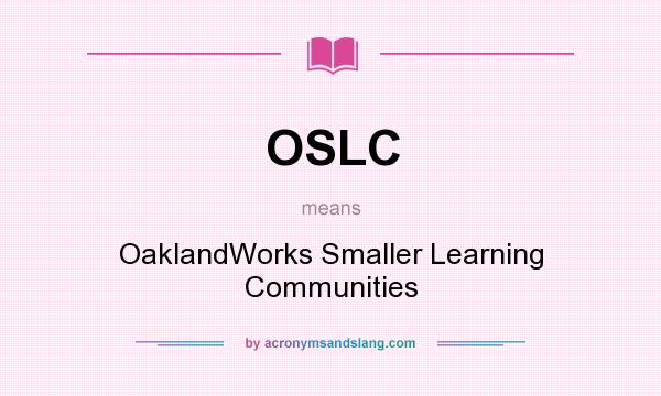 What does OSLC mean? It stands for OaklandWorks Smaller Learning Communities