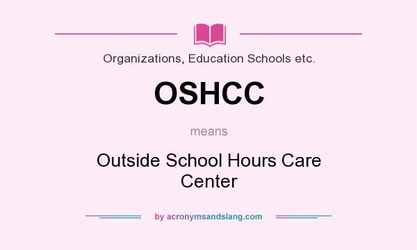 What does OSHCC mean? It stands for Outside School Hours Care Center