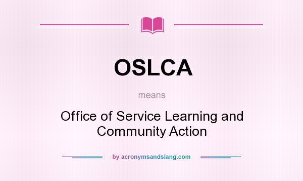 What does OSLCA mean? It stands for Office of Service Learning and Community Action