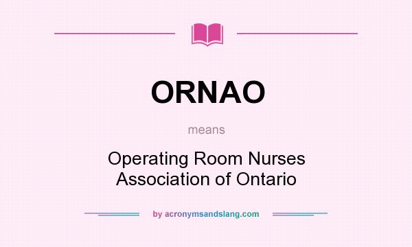 What does ORNAO mean? It stands for Operating Room Nurses Association of Ontario