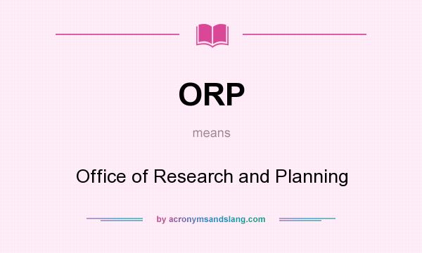What does ORP mean? It stands for Office of Research and Planning
