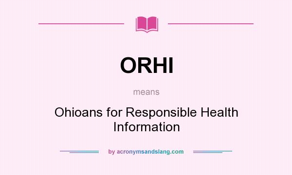 What does ORHI mean? It stands for Ohioans for Responsible Health Information