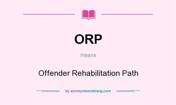 What does ORP mean? It stands for Offender Rehabilitation Path