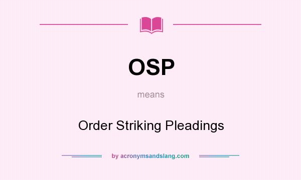 What does OSP mean? It stands for Order Striking Pleadings