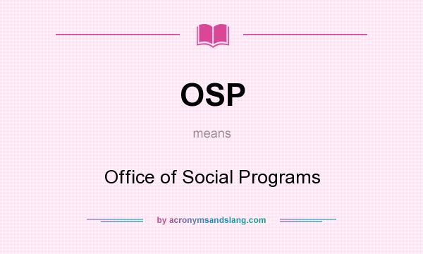 What does OSP mean? It stands for Office of Social Programs