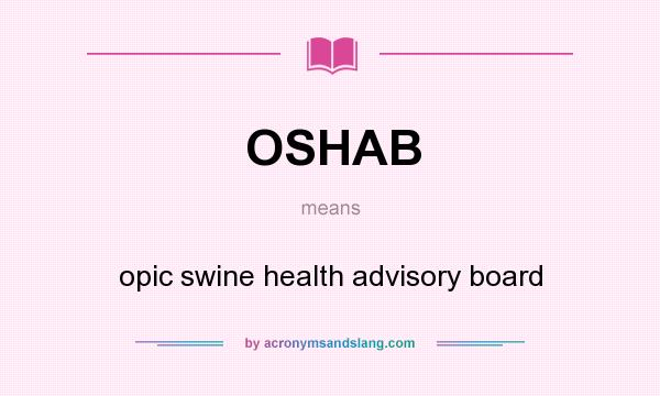 What does OSHAB mean? It stands for opic swine health advisory board
