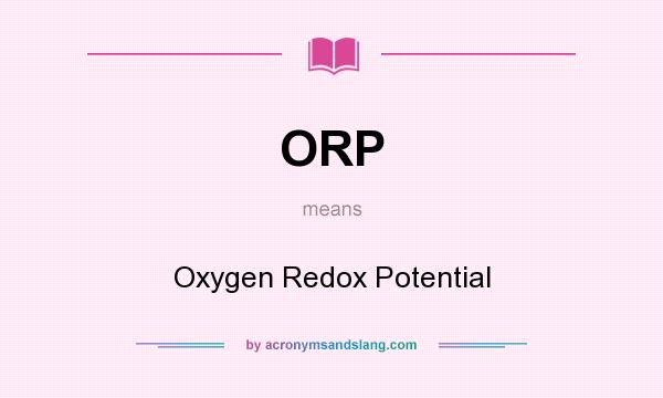What does ORP mean? It stands for Oxygen Redox Potential