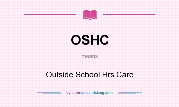 What does OSHC mean? It stands for Outside School Hrs Care