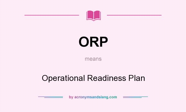 What does ORP mean? It stands for Operational Readiness Plan