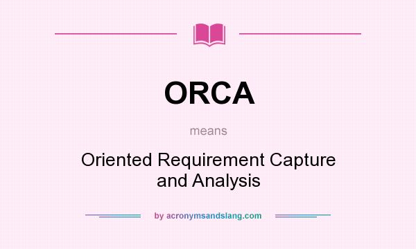 What does ORCA mean? It stands for Oriented Requirement Capture and Analysis