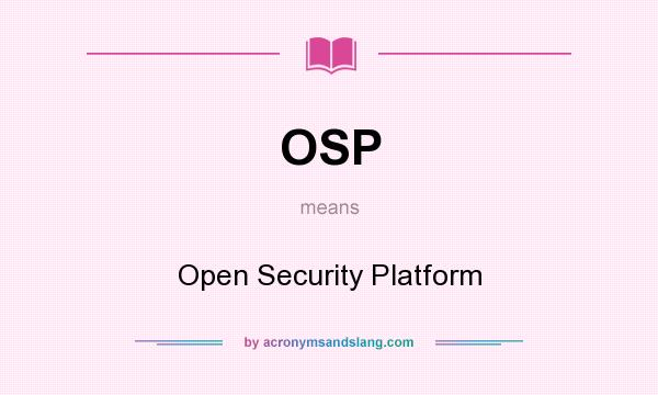 What does OSP mean? It stands for Open Security Platform