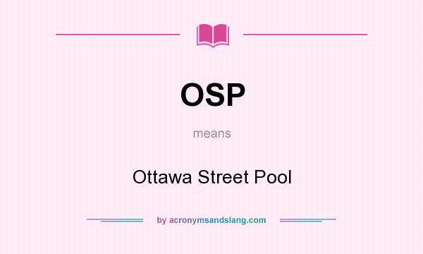 What does OSP mean? It stands for Ottawa Street Pool