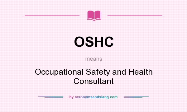 What does OSHC mean? It stands for Occupational Safety and Health Consultant
