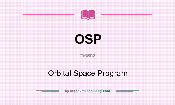What does OSP mean? It stands for Orbital Space Program