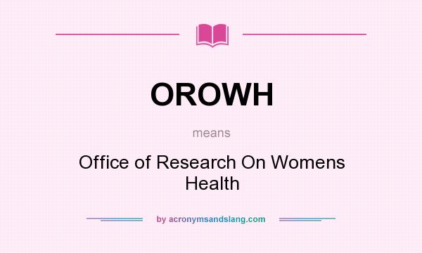 What does OROWH mean? It stands for Office of Research On Womens Health
