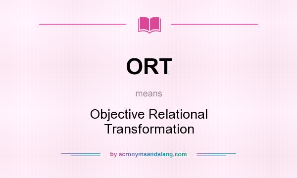 What does ORT mean? It stands for Objective Relational Transformation