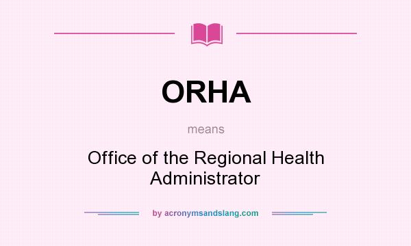 What does ORHA mean? It stands for Office of the Regional Health Administrator