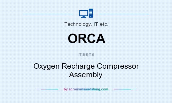 What does ORCA mean? It stands for Oxygen Recharge Compressor Assembly