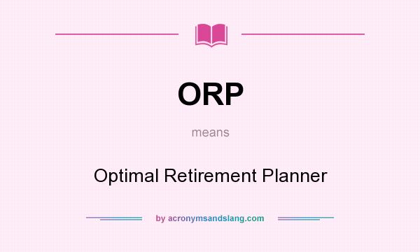 What does ORP mean? It stands for Optimal Retirement Planner