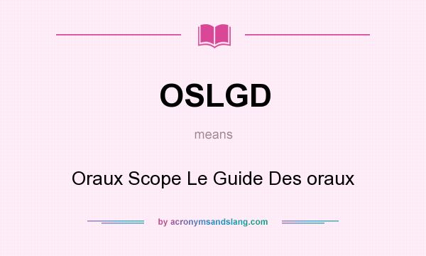 What does OSLGD mean? It stands for Oraux Scope Le Guide Des oraux