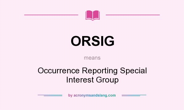 What does ORSIG mean? It stands for Occurrence Reporting Special Interest Group