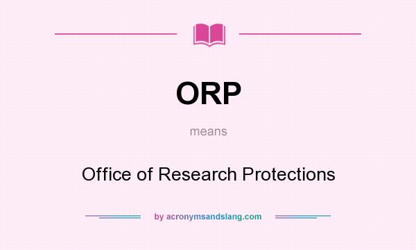What does ORP mean? It stands for Office of Research Protections