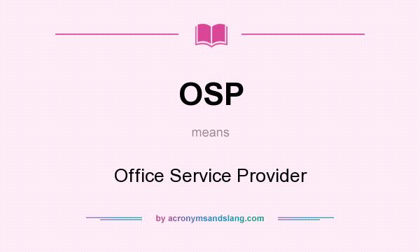 What does OSP mean? It stands for Office Service Provider